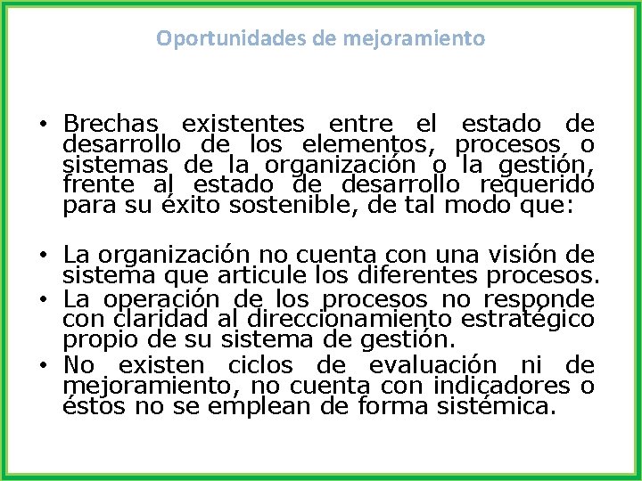 Oportunidades de mejoramiento • Brechas existentes entre el estado de desarrollo de los elementos,