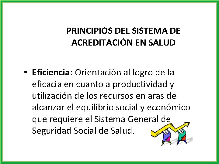 PRINCIPIOS DEL SISTEMA DE ACREDITACIÓN EN SALUD • Eficiencia: Orientación al logro de la