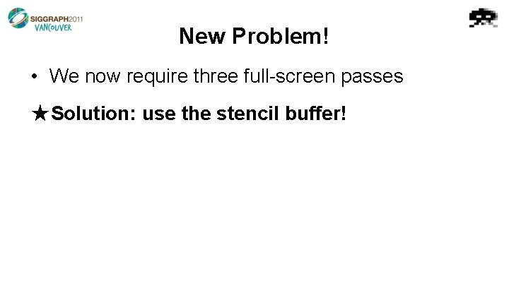 New Problem! • We now require three full-screen passes ★Solution: use the stencil buffer!