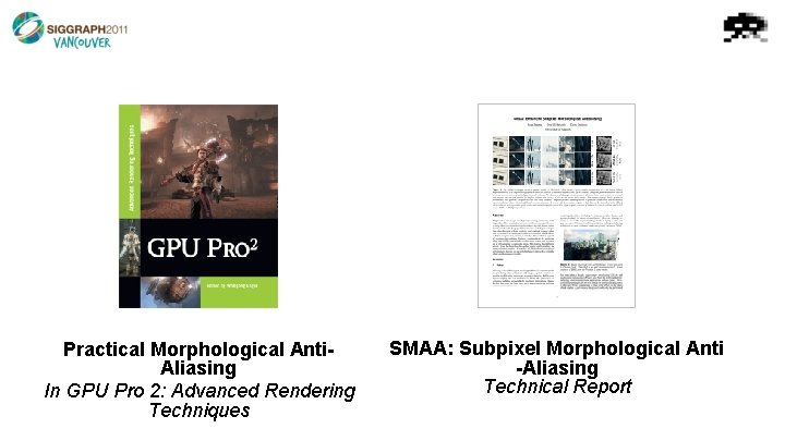 Practical Morphological Anti. Aliasing In GPU Pro 2: Advanced Rendering Techniques SMAA: Subpixel Morphological