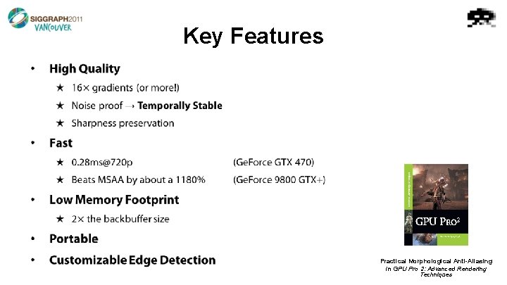 Key Features • Practical Morphological Anti-Aliasing In GPU Pro 2: Advanced Rendering Techniques 