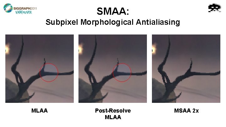 SMAA: Subpixel Morphological Antialiasing MLAA Post-Resolve MLAA MSAA 2 x 