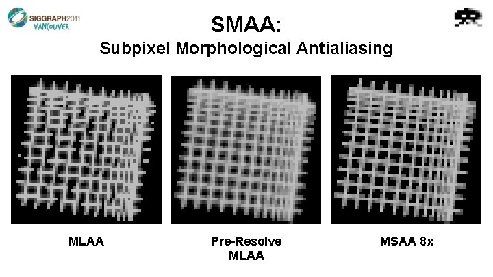 SMAA: Subpixel Morphological Antialiasing MLAA Pre-Resolve MLAA MSAA 8 x 