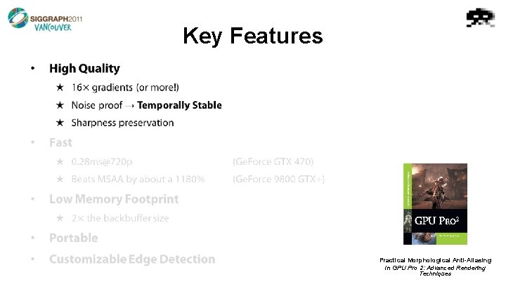 Key Features • Practical Morphological Anti-Aliasing In GPU Pro 2: Advanced Rendering Techniques 