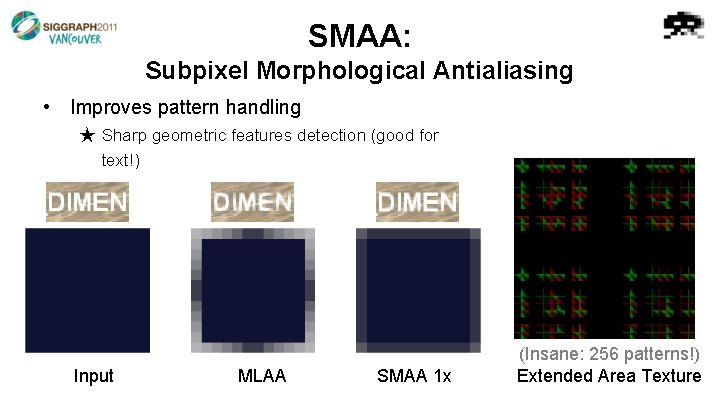 SMAA: Subpixel Morphological Antialiasing • Improves pattern handling ★ Sharp geometric features detection (good