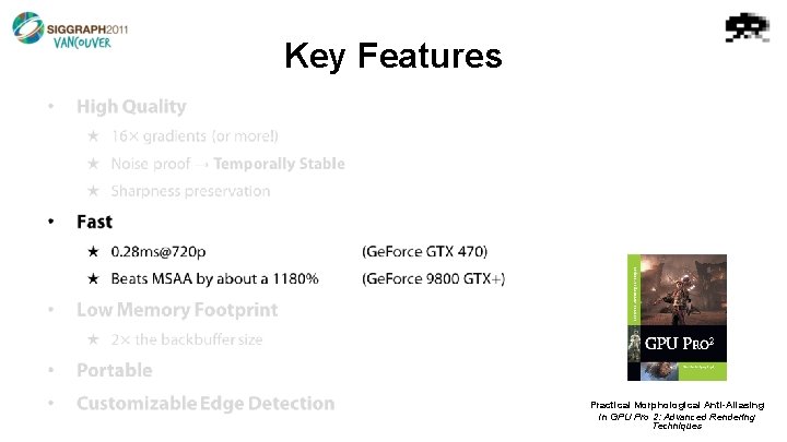 Key Features • Practical Morphological Anti-Aliasing In GPU Pro 2: Advanced Rendering Techniques 