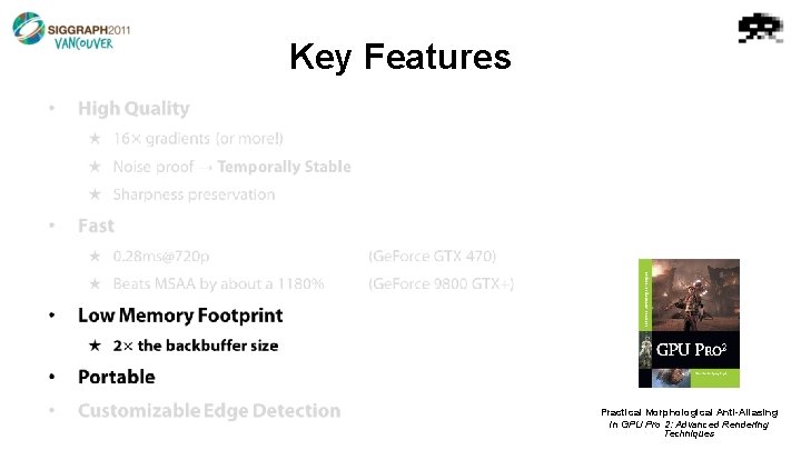 Key Features • Practical Morphological Anti-Aliasing In GPU Pro 2: Advanced Rendering Techniques 