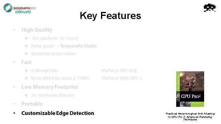 Key Features • Practical Morphological Anti-Aliasing In GPU Pro 2: Advanced Rendering Techniques 