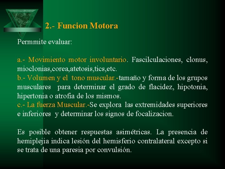 2. - Funcion Motora Permmite evaluar: a. - Movimiento motor involuntario. Fascilculaciones, clonus, mioclonias,