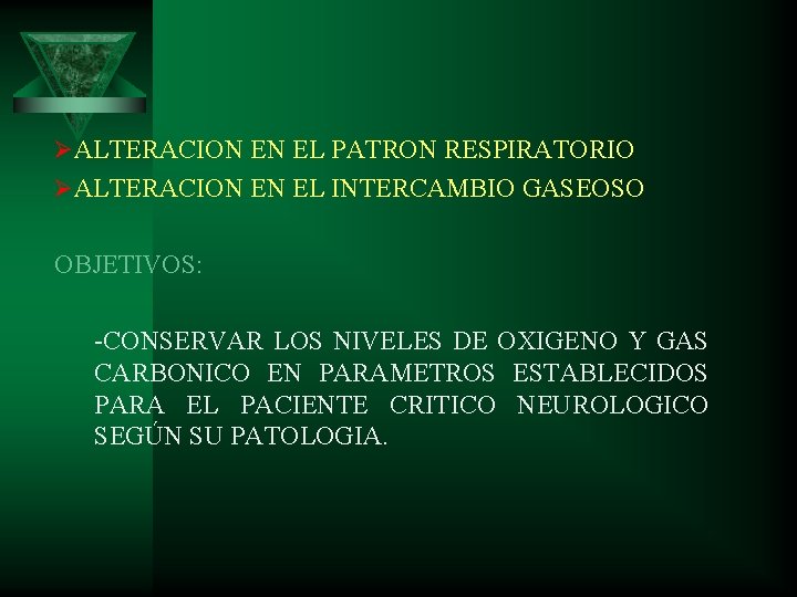 ØALTERACION EN EL PATRON RESPIRATORIO ØALTERACION EN EL INTERCAMBIO GASEOSO OBJETIVOS: -CONSERVAR LOS NIVELES