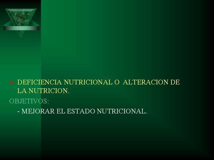 Ø DEFICIENCIA NUTRICIONAL O ALTERACION DE LA NUTRICION. OBJETIVOS: - MEJORAR EL ESTADO NUTRICIONAL.