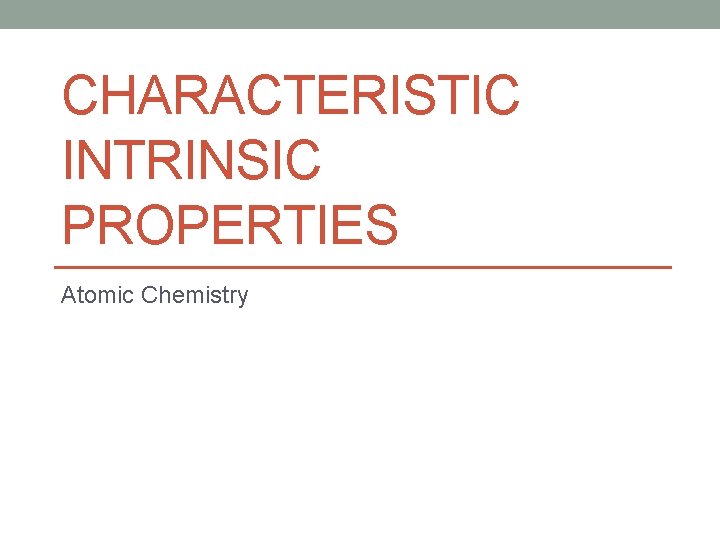 CHARACTERISTIC INTRINSIC PROPERTIES Atomic Chemistry 