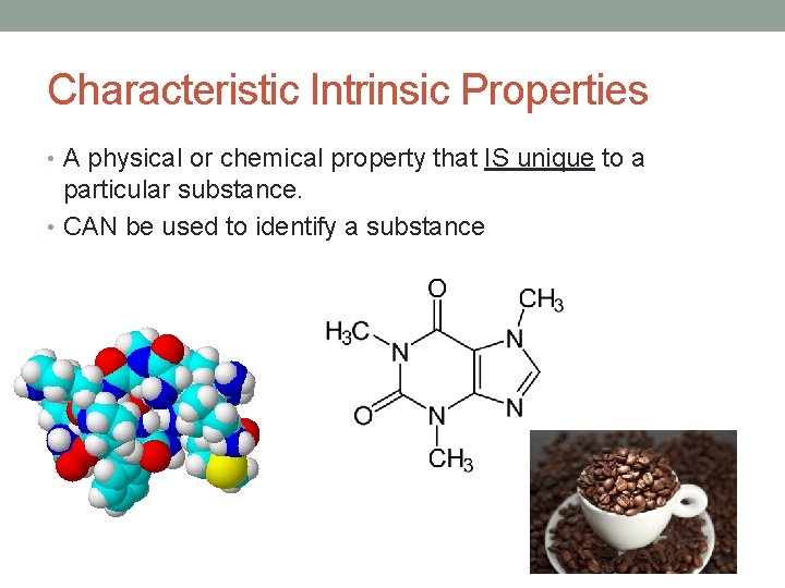 Characteristic Intrinsic Properties • A physical or chemical property that IS unique to a