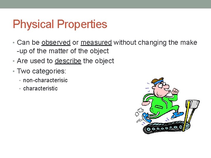 Physical Properties • Can be observed or measured without changing the make -up of