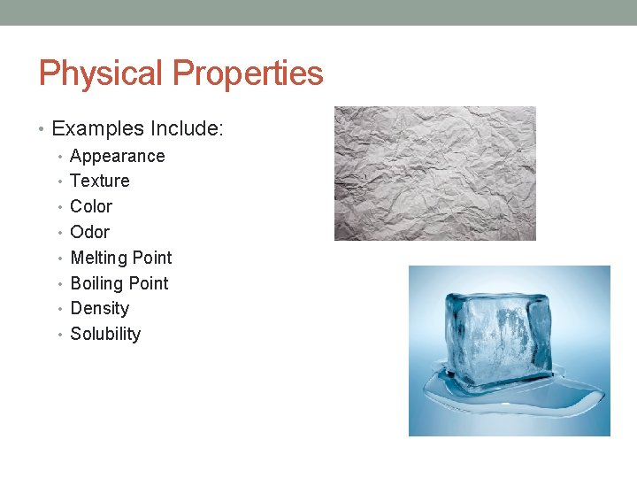 Physical Properties • Examples Include: • Appearance • Texture • Color • Odor •