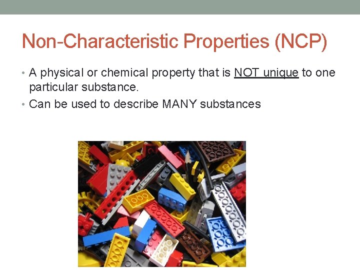 Non-Characteristic Properties (NCP) • A physical or chemical property that is NOT unique to