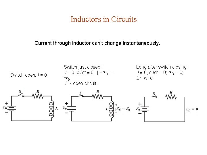 Inductors in Circuits Current through inductor can’t change instantaneously. Switch open: I = 0