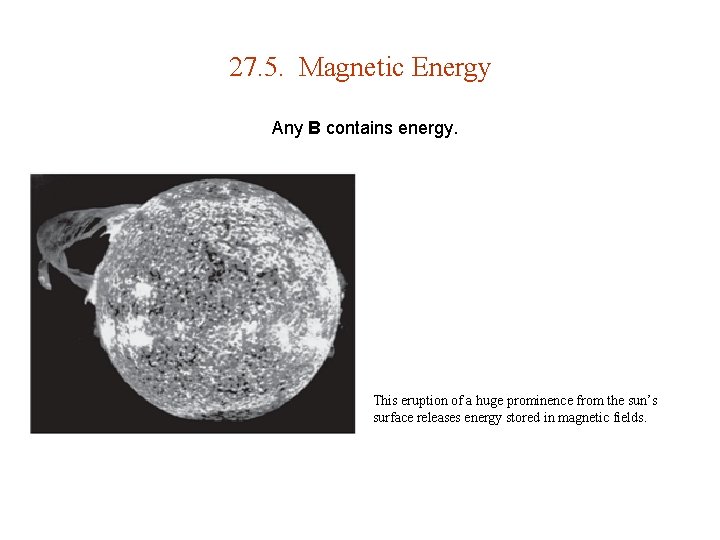 27. 5. Magnetic Energy Any B contains energy. This eruption of a huge prominence
