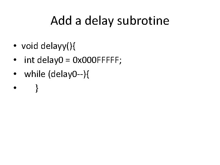 Add a delay subrotine • void delayy(){ • int delay 0 = 0 x