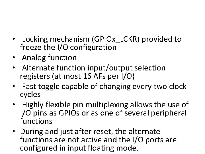  • Locking mechanism (GPIOx_LCKR) provided to freeze the I/O configuration • Analog function