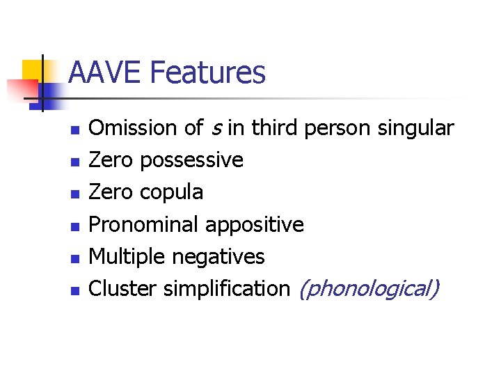 AAVE Features n n n Omission of s in third person singular Zero possessive