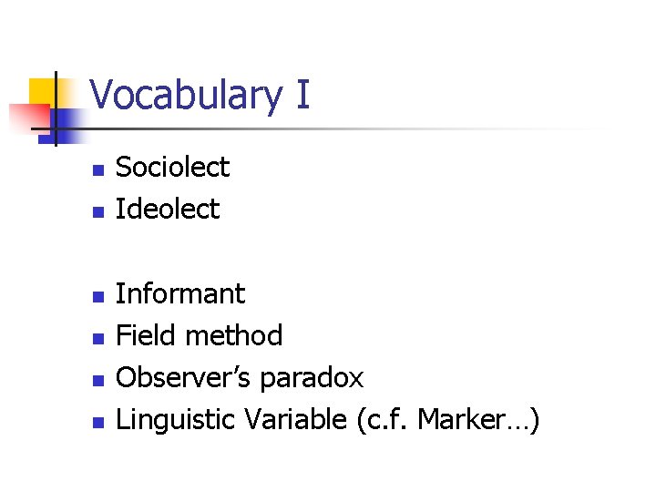 Vocabulary I n n n Sociolect Ideolect Informant Field method Observer’s paradox Linguistic Variable