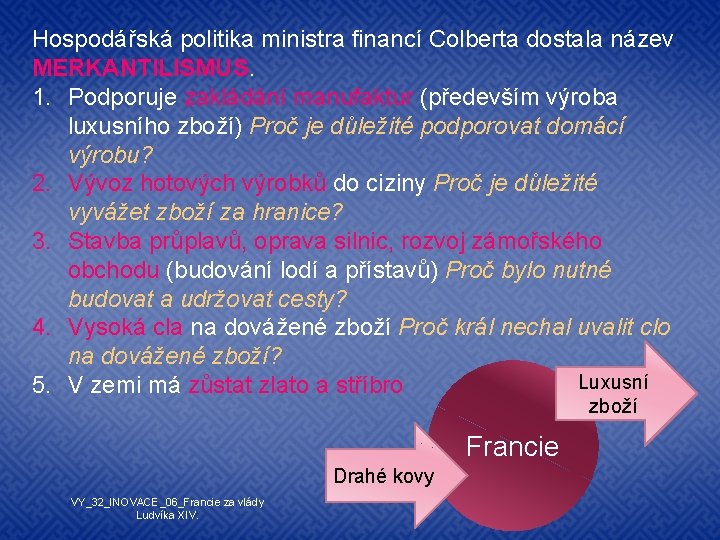 Hospodářská politika ministra financí Colberta dostala název MERKANTILISMUS. 1. Podporuje zakládání manufaktur (především výroba