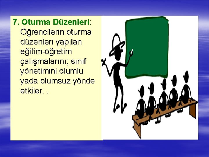 7. Oturma Düzenleri: Öğrencilerin oturma düzenleri yapılan eğitim-öğretim çalışmalarını; sınıf yönetimini olumlu yada olumsuz