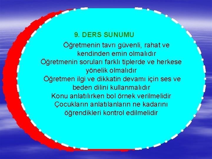  9. DERS SUNUMU Öğretmenin tavrı güvenli, rahat ve kendinden emin olmalıdır Öğretmenin soruları