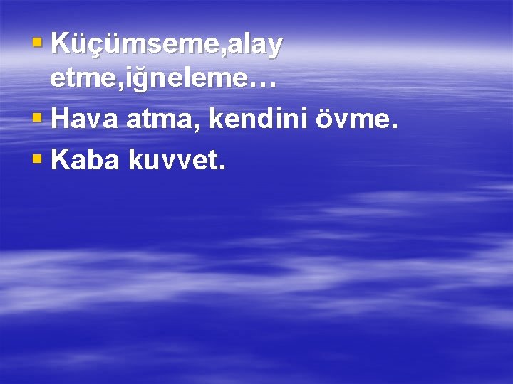 § Küçümseme, alay etme, iğneleme… § Hava atma, kendini övme. § Kaba kuvvet. 