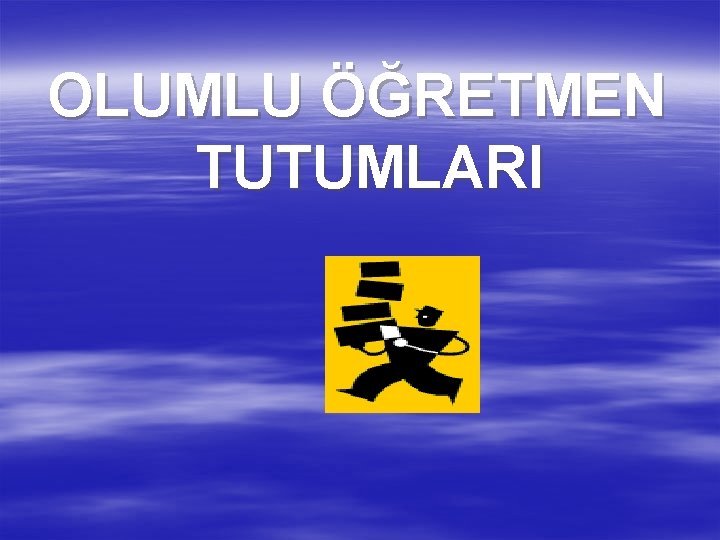 OLUMLU ÖĞRETMEN TUTUMLARI 