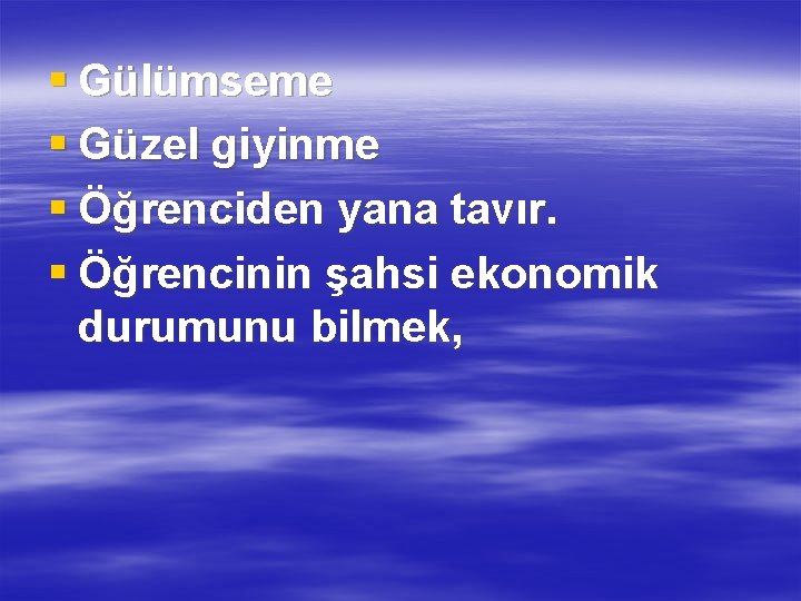 § Gülümseme § Güzel giyinme § Öğrenciden yana tavır. § Öğrencinin şahsi ekonomik durumunu