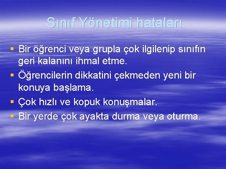 Sınıf Yönetimi hataları § Bir öğrenci veya grupla çok ilgilenip sınıfın geri kalanını ihmal