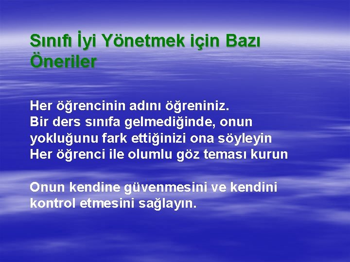 Sınıfı İyi Yönetmek için Bazı Öneriler Her öğrencinin adını öğreniniz. Bir ders sınıfa gelmediğinde,