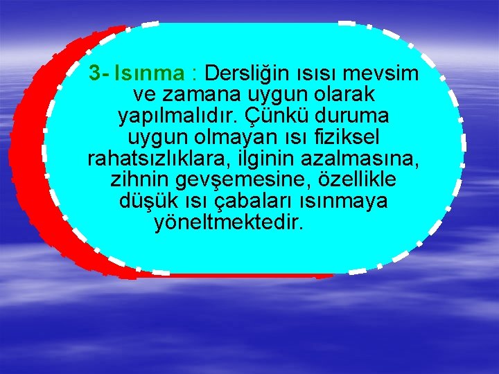 3 - Isınma : Dersliğin ısısı mevsim ve zamana uygun olarak yapılmalıdır. Çünkü duruma