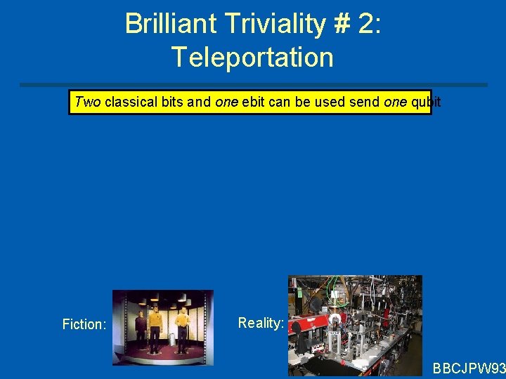 Brilliant Triviality # 2: Teleportation Two classical bits and one ebit can be used