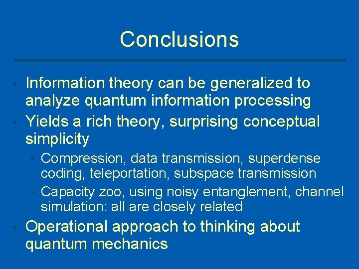 Conclusions § § Information theory can be generalized to analyze quantum information processing Yields