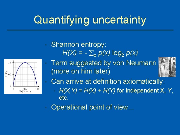 Quantifying uncertainty § § § Shannon entropy: H(X) = x p(x) log 2 p(x)
