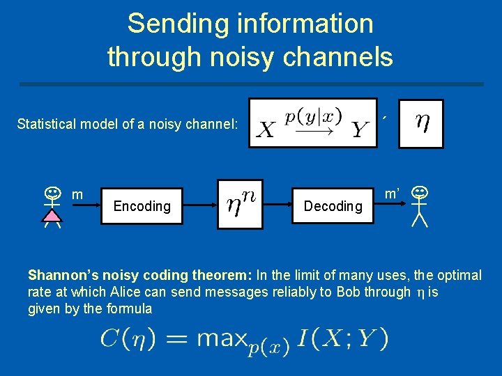 Sending information through noisy channels ´ Statistical model of a noisy channel: m Encoding
