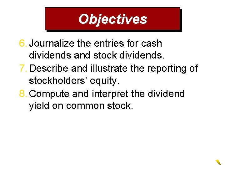 Objectives 6. Journalize the entries for cash dividends and stock dividends. 7. Describe and