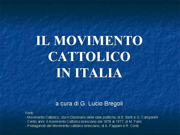 IL MOVIMENTO CATTOLICO IN ITALIA a cura di G. Lucio Bregoli Fonti: - Movimento IL MOVIMENTO CATTOLICO IN ITALIA a cura di G. Lucio Bregoli Fonti: - Movimento