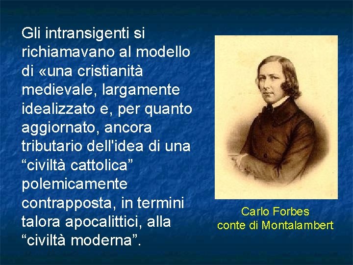 Gli intransigenti si richiamavano al modello di «una cristianità medievale, largamente idealizzato e, per Gli intransigenti si richiamavano al modello di «una cristianità medievale, largamente idealizzato e, per