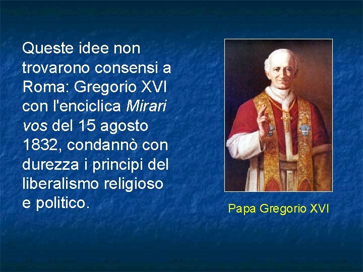 Queste idee non trovarono consensi a Roma: Gregorio XVI con l'enciclica Mirari vos del Queste idee non trovarono consensi a Roma: Gregorio XVI con l'enciclica Mirari vos del