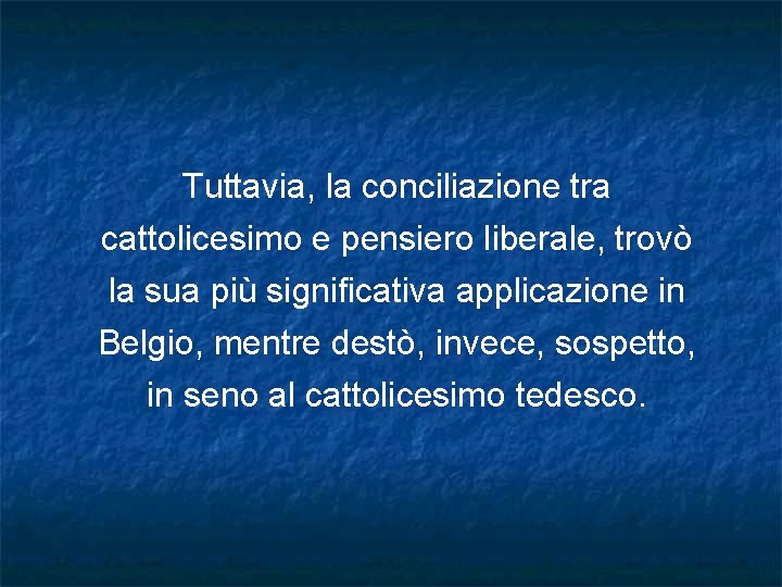 Tuttavia, la conciliazione tra cattolicesimo e pensiero liberale, trovò la sua più significativa applicazione Tuttavia, la conciliazione tra cattolicesimo e pensiero liberale, trovò la sua più significativa applicazione