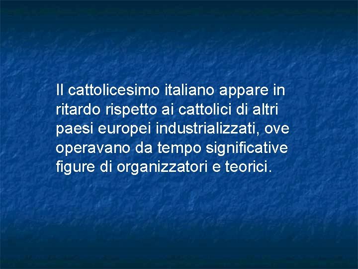 Il cattolicesimo italiano appare in ritardo rispetto ai cattolici di altri paesi europei industrializzati, Il cattolicesimo italiano appare in ritardo rispetto ai cattolici di altri paesi europei industrializzati,