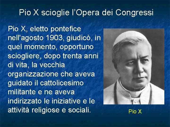Pio X scioglie l’Opera dei Congressi Pio X, eletto pontefice nell'agosto 1903, giudicò, in Pio X scioglie l’Opera dei Congressi Pio X, eletto pontefice nell'agosto 1903, giudicò, in