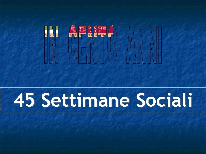 45 Settimane Sociali 45 Settimane Sociali