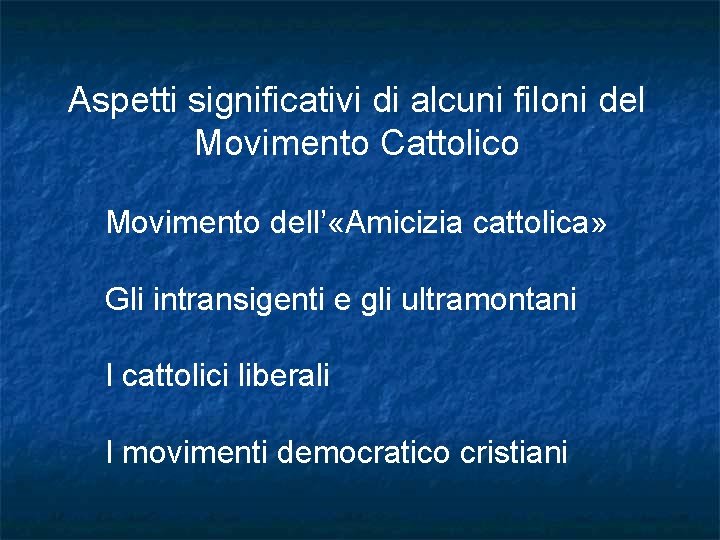 Aspetti significativi di alcuni filoni del Movimento Cattolico Movimento dell’ «Amicizia cattolica» Gli intransigenti Aspetti significativi di alcuni filoni del Movimento Cattolico Movimento dell’ «Amicizia cattolica» Gli intransigenti
