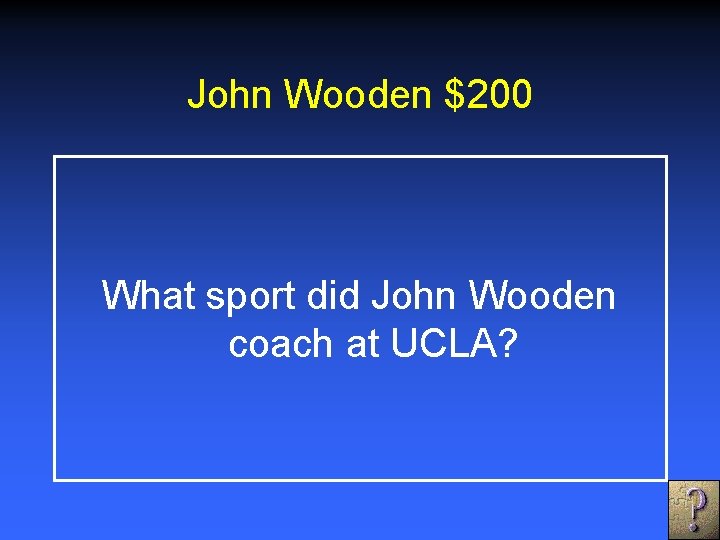 John Wooden $200 What sport did John Wooden coach at UCLA? 