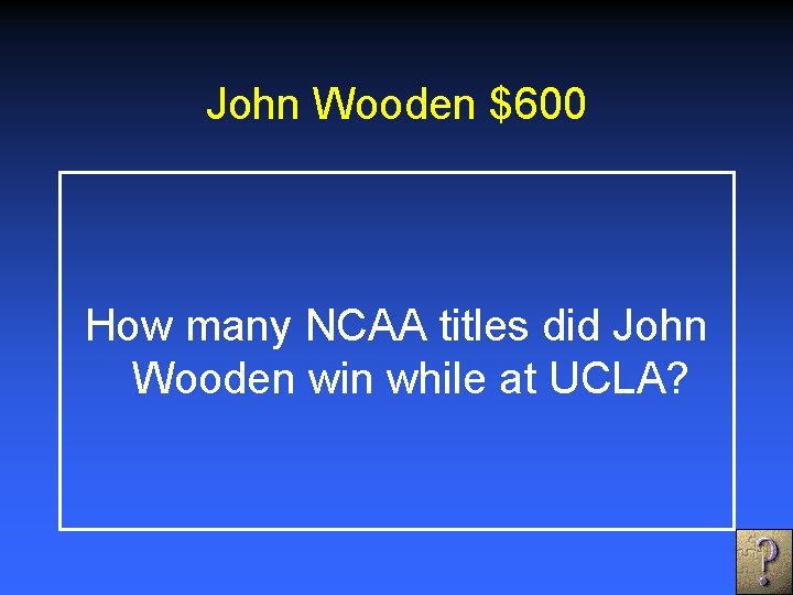 John Wooden $600 How many NCAA titles did John Wooden win while at UCLA?